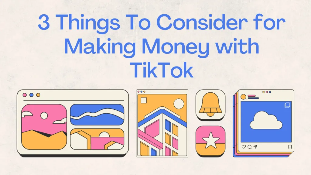 3 Things To Consider for Making Money with TikTok