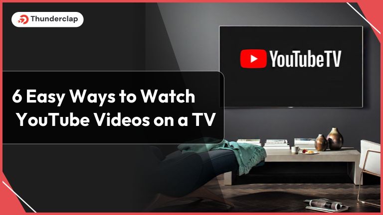 6 Easy Ways To Watch YouTube Videos on TV